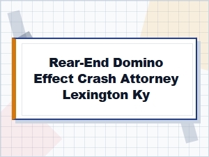 Rear-End Domino Effect Crash Attorney in Lexington, Ky