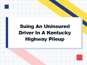 Suing an Uninsured Driver in a Kentucky Highway Pileup