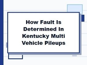 How Fault Is Determined in Kentucky Multi-Vehicle Pileups