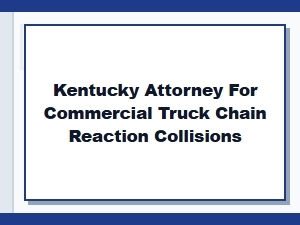 Kentucky Attorney for Truck Chain Reaction Collisions