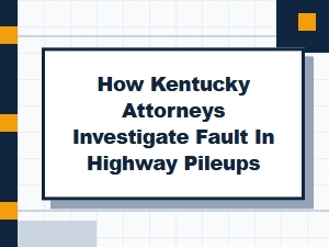 How Kentucky Attorneys Investigate Fault in Highway Pileups