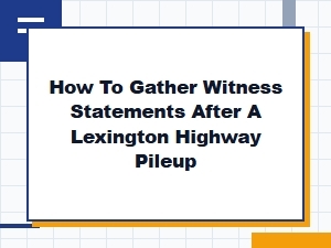 Gathering Witness Statements After a Lexington Pileup