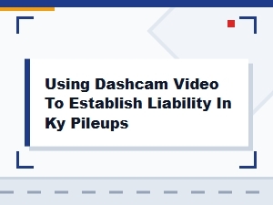Using Dashcam Video to Establish Liability in Ky Pileups